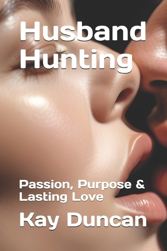 Husband Hunting: Passion, Purpose & Lasting Love