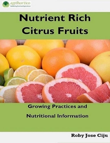 Nutrient Rich Citrus Fruits: Growing Practices and Nutritional Information