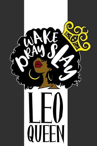 Leo Queen Wake Pray Slay: 6 x 9 Notebook for Leo Zodiac Black Queens 125 Lined Pages