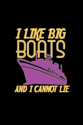 I like big boats and I cannot lie