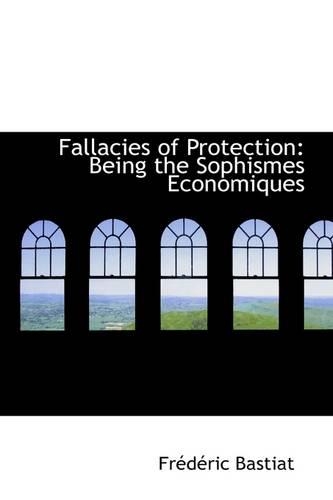 Fallacies of Protection: Being the Sophismes Economiques(English)