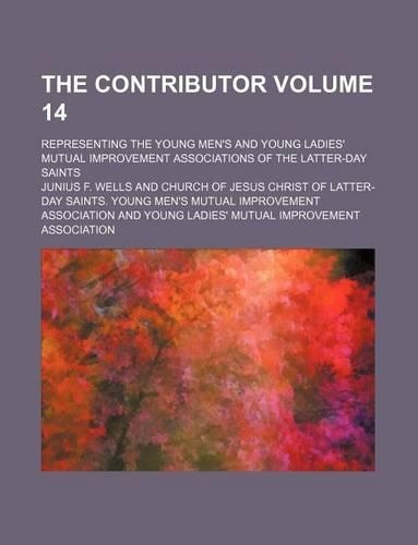 The Contributor Volume 14; Representing the Young Men's and Young Ladies' Mutual Improvement Associations of the Latter-Day Saints
