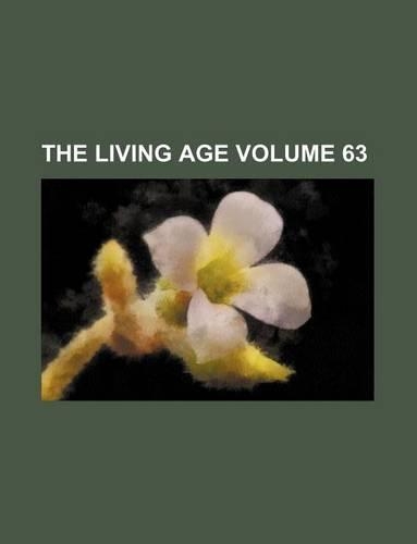 The Living Age Volume 63