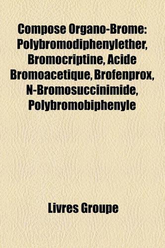 Compos Organo-Brom: Polybromodiphnylther, Bromocriptine, Acide Bromoactique, Brofenprox, N-Bromosuccinimide, Polybromobiphnyle(French)