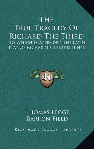 The True Tragedy Of Richard The Third: To Which Is Appended The Latin Play Of Richardus Tertius (1844)(English)