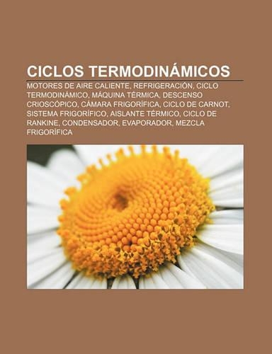 Ciclos Termodinamicos: Motores de Aire Caliente, Refrigeracion, Ciclo Termodinamico, Maquina Termica, Descenso Crioscopico, Camara Frigorifica(Spanish)