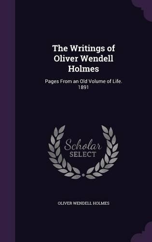 The Writings of Oliver Wendell Holmes: Pages From an Old Volume of Life. 1891(English)