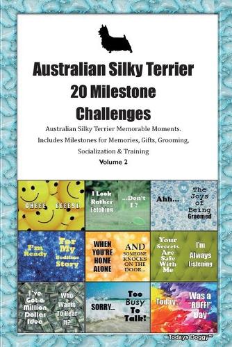 Australian Silky Terrier (Aussie Silk Terrier) 20 Milestone Challenges Australian Silky Terrier Memorable Moments.Includes Milestones for Memories, Gifts, Grooming, Socialization & Training Volume 2