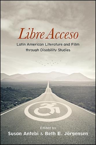 Libre Acceso: Latin American Literature and Film through Disability Studies(SUNY series in Latin American and Iberian Thought and Culture)