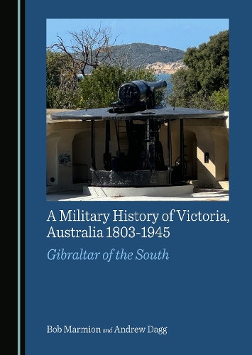 A Military History of Victoria, Australia 1803-1945: Gibraltar of the South