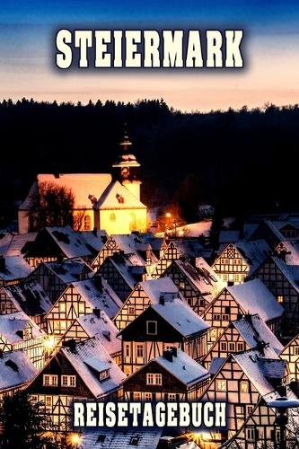 Steiermark Reisetagebuch: Winterurlaub in Steiermark. Ideal für Skiurlaub, Winterurlaub oder Schneeurlaub. Mit vorgefertigten Seiten und freien Seiten für Reiseerinnerungen. 