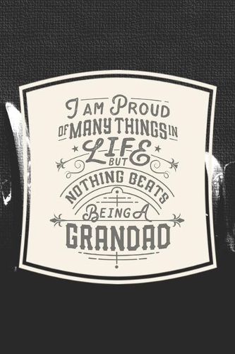 I Am Proud Of Many Things In Life But Nothing Beats Being A Grandad: Family life Grandpa Dad Men love marriage friendship parenting wedding divorce Memory dating Journal Blank Lined Note Book Gift