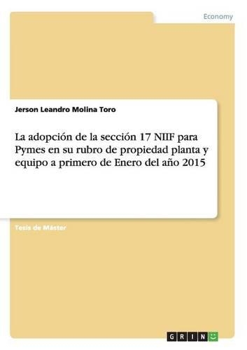La adopción de la sección 17 NIIF para Pymes en su rubro de propiedad planta y equipo a primero de Enero del año 2015