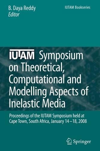 IUTAM Symposium on Theoretical, Computational and Modelling Aspects of Inelastic Media: Proceedings of the IUTAM Symposium held at Cape Town, South Africa, January 14-18, 2008(11 IUTAM Bookseries)