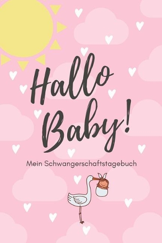 Hallo Baby! Mein Schwangerschaftstagebuch: A5 Notizbuch liniert als Geschenk für Schwangere - Geschenkidee für werdene Mütter - Schwangerschafts-tagebuch - Kalender - Erinnerungsalbum