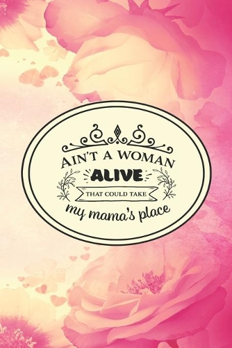 Ain't A Woman Alive That Could Take My Mama's Place