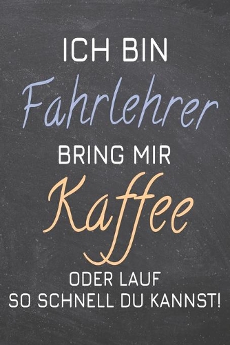 Ich bin Fahrlehrer Bring mir Kaffee oder lauf so schnell du kannst!