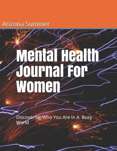 Mental Health Journal For Women: Discovering who you are in a busy world