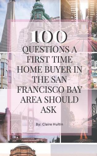 100 Questions a Home Buyer in the San Francisco Bay Area Should Ask