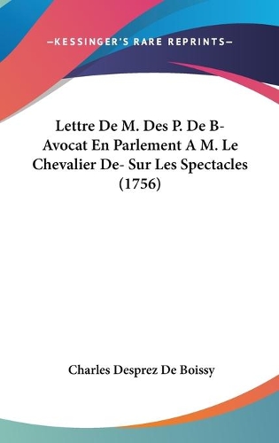 Lettre De M. Des P. De B- Avocat En Parlement A M. Le Chevalier De- Sur Les Spectacles (1756)