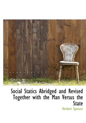 Social Statics Abridged and Revised Together with the Man Versus the State
