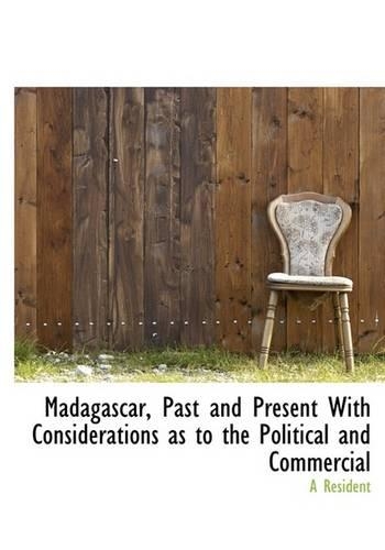 Madagascar, Past and Present with Considerations as to the Political and Commercial