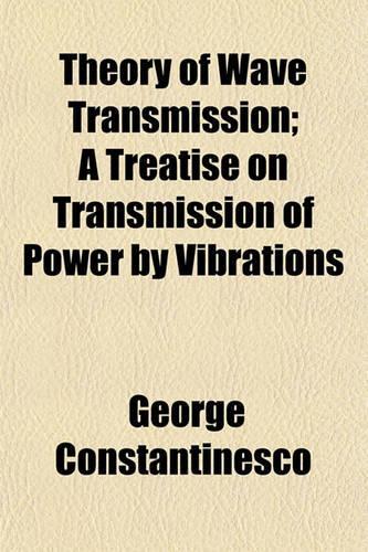 Theory of Wave Transmission; A Treatise on Transmission of Power by Vibrations: (English)