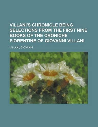 Villani's Chronicle Being Selections from the First Nine Books of the Croniche Fiorentine of Giovanni Villani