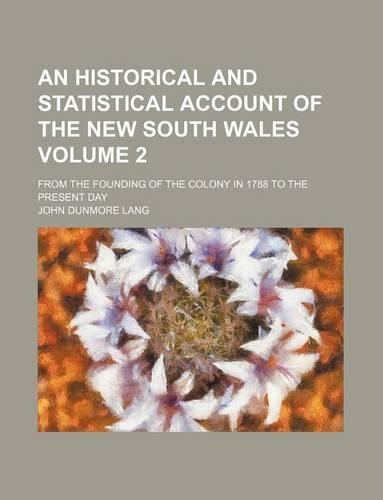 An Historical and Statistical Account of the New South Wales Volume 2; From the Founding of the Colony in 1788 to the Present Day