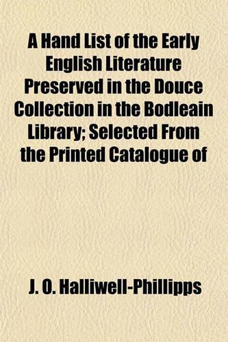A Hand List of the Early English Literature Preserved in the Douce Collection in the Bodleain Library; Selected from the Printed Catalogue of