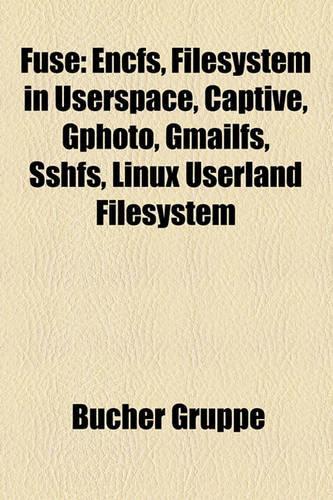 Fuse: Encfs, Filesystem in Userspace, Captive, Gphoto, Gmailfs, Sshfs, Linux Userland Filesystem(German)