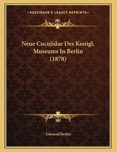 Neue Cucujidae Des Konigl, Museums In Berlin (1878)