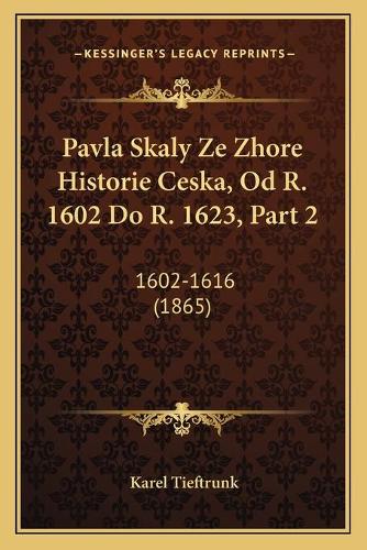 Pavla Skaly Ze Zhore Historie Ceska, Od R. 1602 Do R. 1623, Part 2