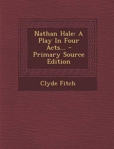 Nathan Hale: A Play in Four Acts... - Primary Source Edition