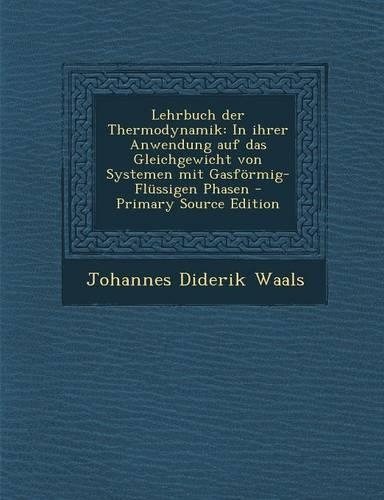 Lehrbuch Der Thermodynamik: In Ihrer Anwendung Auf Das Gleichgewicht Von Systemen Mit Gasformig-Flussigen Phasen - Primary Source Edition(German)