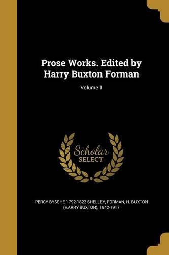 Prose Works. Edited by Harry Buxton Forman; Volume 1