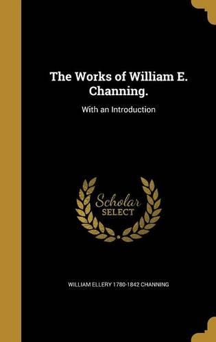 The Works of William E. Channing.