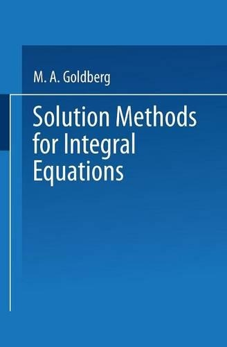 Solution Methods for Integral Equations: Theory and Applications(18 Mathematical Concepts and Methods in Science and Engineering)