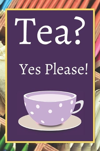 Tea? Yes Please!: Keep track of your favorite loose leaf teas