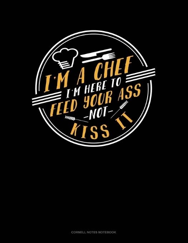 I'm A Chef I'm Here To Feed Your Ass Not Kiss