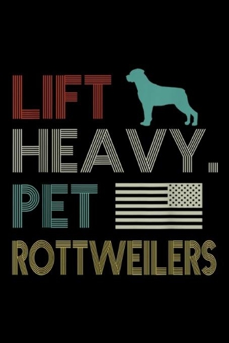 Lift Heavy. Pet Rottweilers