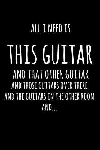 All I Need Is This Guitar And That Other Guitar, And Those Guitars Over There, And The Guitars In The Other Room, And...