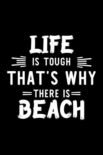 Life Is Tough That's Why There Is Beach: Beach Lover Journal - Great Christmas & Birthday Gift Idea for Beach Fan - Beach Theme Notebook - Beach Fan Diary - 100 pages 6x9 inches