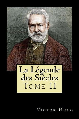 La Légende des Siècles: Tome II (French Edition)(2 La Légende Des Siècles)