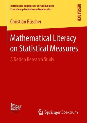 Mathematical Literacy on Statistical Measures: A Design Research Study(Dortmunder Beiträge Zur Entwicklung Und Erforschung Des Math)