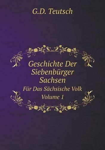Geschichte Der Siebenbürger Sachsen Für Das Sächsische Volk. Volume 1: (German)