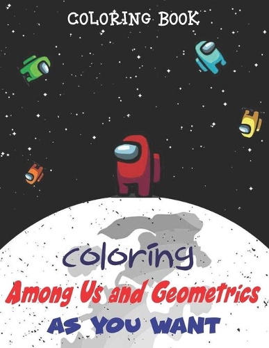 Coloring Among Us and Geometrics as You Want: Coloring Hilarious and Relaxing Scenes from 2021's Breakout Game