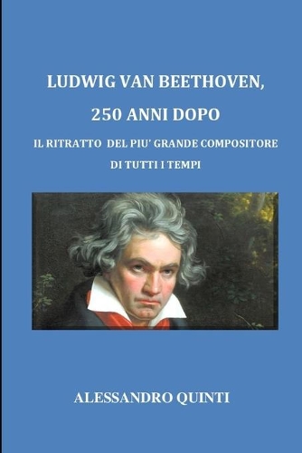 Ludwig van Beethoven, 250 anni dopo - Il ritratto del più grande compositore di tutti i tempi