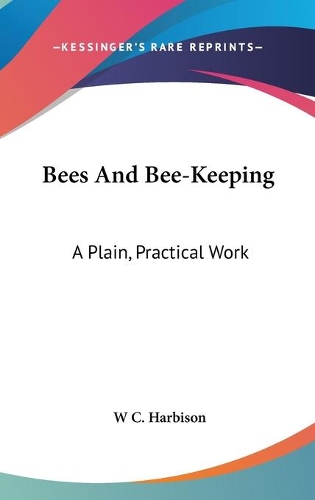 Bees And Bee-Keeping: A Plain, Practical Work(English)