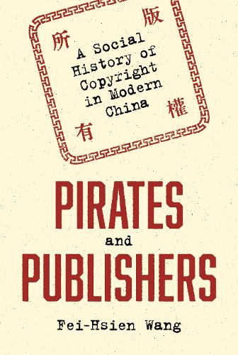 Pirates and Publishers: A Social History of Copyright in Modern China(Histories of Economic Life)